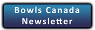 Read the Bowls Canada Newsletters.