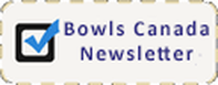 Read the Bowls Canada Newsletters.